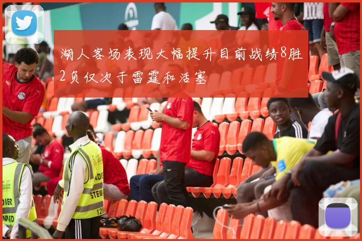 湖人客场表现大幅提升目前战绩8胜2负仅次于雷霆和活塞